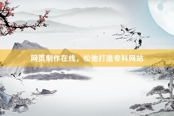 网页制作在线，松弛打造专科网站