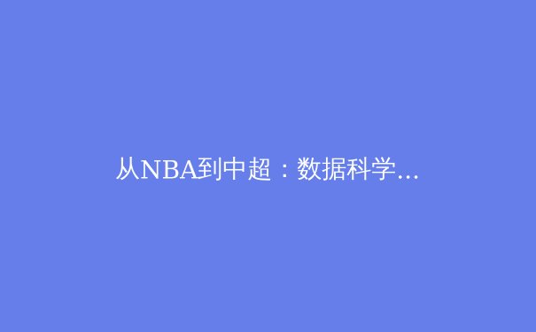 从NBA到中超：数据科学如何重塑现代体育竞技与商业模式